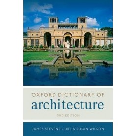 THE OXFORD DICTIONARY OF ARCHITECTURE 3E by JAMES STEVENS CURL, SUSAN WILSON - 9780199674985
