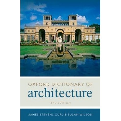 THE OXFORD DICTIONARY OF ARCHITECTURE 3E by JAMES STEVENS CURL, SUSAN WILSON - 9780199674985