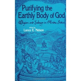 Purifying the Earthly Body of God — Religion and Ecology in Hindu India by Lance E. Nelson - 9788124601556