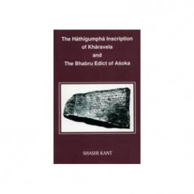 Hathigumpha Inscription of Kharavela and the Bhabru Edict of Asoka — A Critical Study by Shashi Kant - 9788124601396