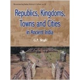 Republics, Kingdoms, Towns and Cities in Ancient India by G.P. Singh - 9788124602379
