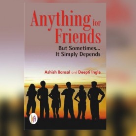 Anything for Friends : But Sometimes… It Simply Depends-Ashish Bansal-9789382536314