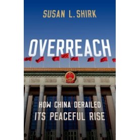 OVERREACH: HOW CHINA DERAILED ITS PEACEFUL RISE-SUSAN L. SHIRK-OXFORD UNIVERSITY PRESS-9780190068516