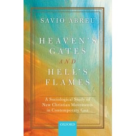 Heaven’s Gates and Hell’s Flames A Sociological Study of New Christian Movements in Contemporary Goa-Savio Abreu0-9780190120696