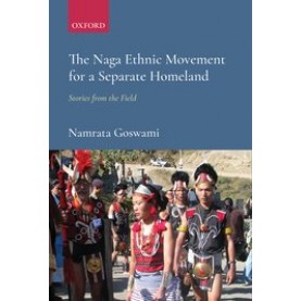 The Naga Ethnic Movement for a Separate Homeland-Stories from the Field-Namrata Goswami-9780190121174