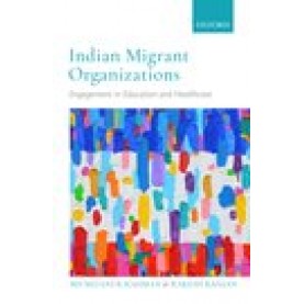 Indian Migrant Organizations: Engagement in Education and Healthcare-Md Mizanur Rahman and Rakesh Ranjan-Oxford University Press-9780190121341