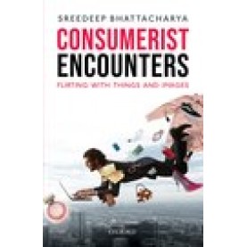 Consumerist Encounters: Flirting with Things and Images-Sreedeep Bhattacharya-Oxford University Press-9780190125561