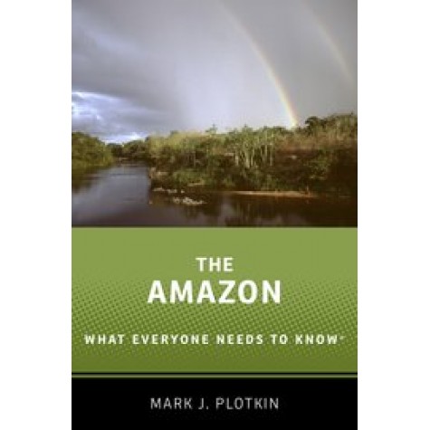 The Amazon: What Everyone Needs to Know-Mark J. Plotkin-Oxford University Press-9780190668280
