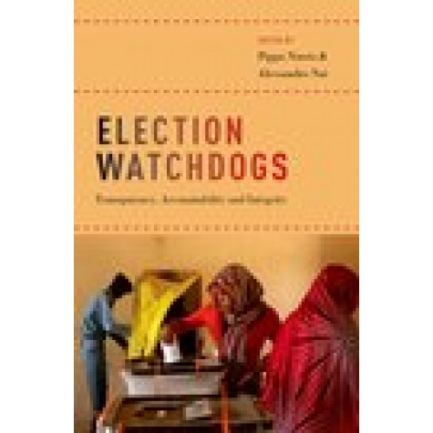 Election Watchdogs: Transparency, Accountability and Integrity-Edited by Pippa Norris and Alessandro Nai-9780190677817