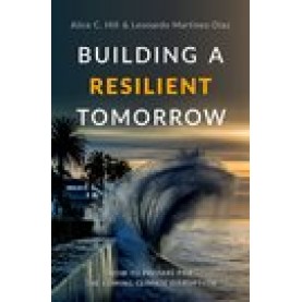Building a Resilient Tomorrow: How to Prepare for the Coming Climate Disruption-Alice C. Hill and Leonardo Martinez-Diaz-9780190909345