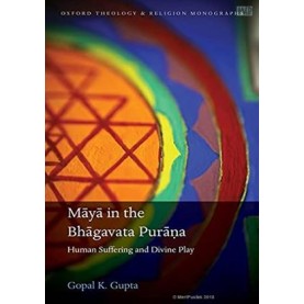 MAYA IN BHAGVAT PURANA: Human Suffering and Divine Play-Gopal  K. Gupta-oxford university press-9780192843197