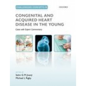 Challenging Concepts in Congenital and Acquired Heart Disease in the Young: A Case-Based Approach with Expert Commentary-Salim Jivanji and Michael Rigby-Oxford University Press-9780198759447