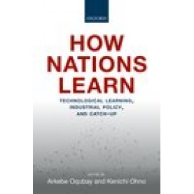 How Nations Learn: Technological Learning, Industrial Policy, and Catch-up-Arkebe Oqubay and Kenichi Ohno-Oxford University Press-9780198841760