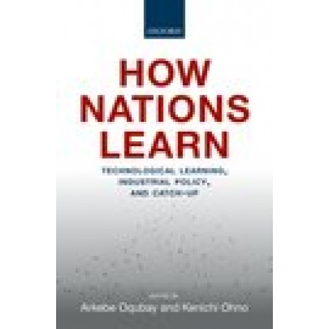 How Nations Learn: Technological Learning, Industrial Policy, and Catch-up-Arkebe Oqubay and Kenichi Ohno-Oxford University Press-9780198841760