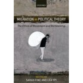 Migration in Political Theory: The Ethics of Movement and Membership-Sarah Fine and Lea Ypi-Oxford University Press-9780198843085