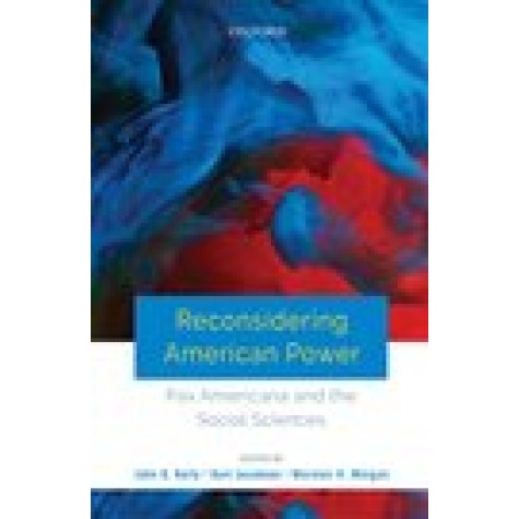 Reconsidering American Power: Pax Americana and the Social Sciences-John D. Kelly, Kurt Jacobsen, and Marston H. Morgan-Oxford University Press-9780199490585