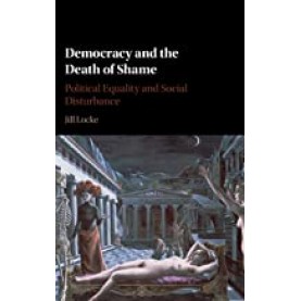 Democracy and the Death of Shame-Jill Locke-Cambridge University Press-9781107063198