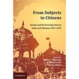 From Subjects to Citizens: Society and the Everyday State in India and Pakistan, 9471970-SHERMAN-Camridge University Press-9781107064270