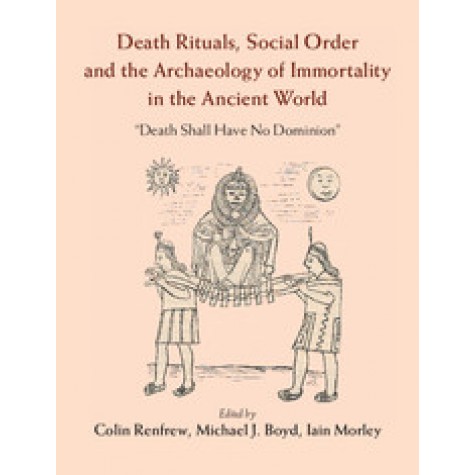 Death Rituals, Social Order and the Archaeology of Immortality in the Ancient World-Death Shall Have No Dominion-RENFREW-Cambridge University Press-9781107082731 (HB)
