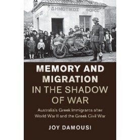 Memory and Migration in the Shadow of War-Australias Greek Immigrants after World War II and the Greek Civil War-Damousi-Cambridge University Press-9781107115941