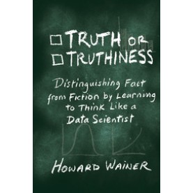 Truth or Truthiness-Distinguishing Fact from Fiction by Learning to Think Like a Data Scientist-Howard Wainer-Cambridge University Press-9781107130579 (HB)