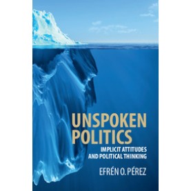 Unspoken Politics-Implicit Attitudes and Political Thinking-Pérez-Cambridge University Press-9781107133730 (HB)