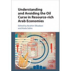 Understanding and Avoiding the Oil Curse in Resource-rich Arab Economies-Ibrahim Elbadawi-Cambridge University Press-9781107141728