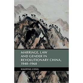 Marriage, Law and Gender in Revolutionary China, 1940â€“1960-Cong-Cambridge University Press-9781107148567