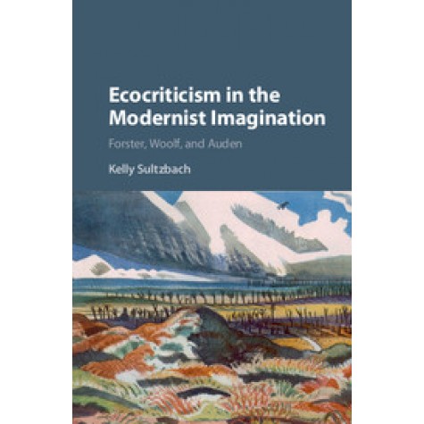 Ecocriticism in the Modernist Imagination-Forster Woolf-Cambridge University Press-9781107161412