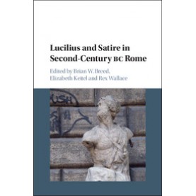 Lucilius and Satire in Second-Century BC Rome,Brian W. Breed,Cambridge University Press,9781107189553,