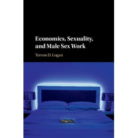 Economics, Sexuality and Male Sex Work-Trevon D Logan-Cambridge University Press-9781107569577  (PB)
