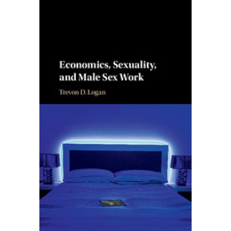Economics, Sexuality and Male Sex Work-Trevon D Logan-Cambridge University Press-9781107569577  (PB)
