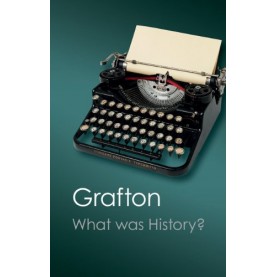 WHAT WAS HISTORY?-GRAFTON-CAMBRIDGE UNIVERSITY PRESS-9781107606159