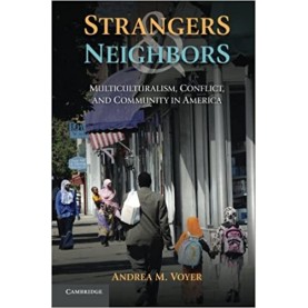 Strangers and Neighbors-Multiculturalism, Conflict, and Community in America-Voyer-Cambridge University Press-9781107676800
