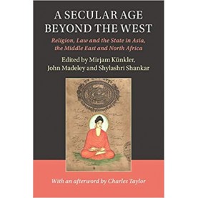 A Secular Age beyond the West-Mirjam Künkler , John Madeley , Shylashri Shankar-Cambridge University Press-9781108417716