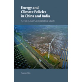 Energy and Climate Policies in China and India-A Two-Level Comparative Study-WU-Cambridge University Press-9781108420402 (HB)