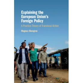 Explaining the European Union's Foreign Policy-Ekengren-Cambridge University Press-9781108422307