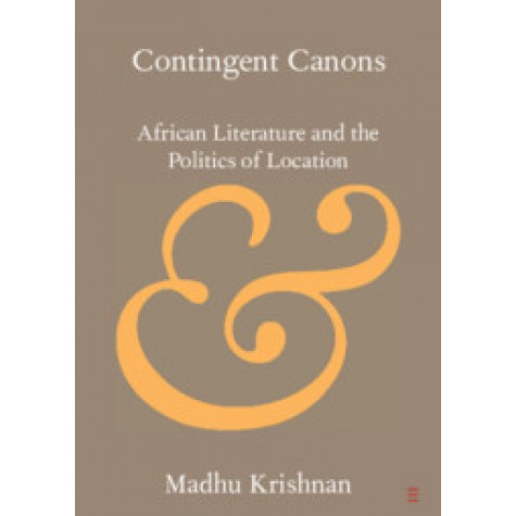 Contingent Canons-African Literature and the Politics of Location-KRISHNAN-Cambridge University Press-9781108445375