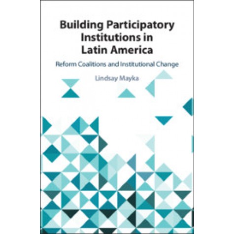Building Participatory Institutions in Latin America,Mayka,Cambridge University Press,9781108470872,