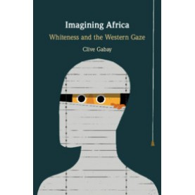 Imagining Africa-Whiteness and the Western Gaze-Gabay-Cambridge University Press-9781108473606