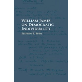 William James on Democratic Individuality,Stephen S. Bush,Cambridge University Press,9781316501696,
