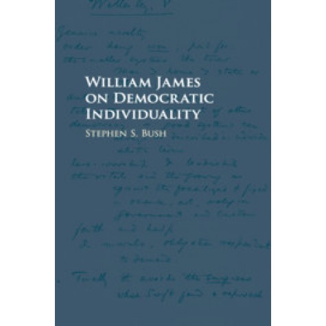 William James on Democratic Individuality,Stephen S. Bush,Cambridge University Press,9781316501696,