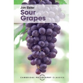 Sour Grapes-Jon Elster-Studies in the Subversion of Rationality-Cambridge University Press-9781316507001