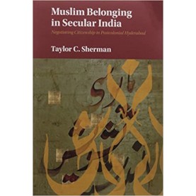Muslim Belonging in Secular India-Negotiating Citizenship in Postcolonial Hyderabad-Taylor C. Sherman-Cambridge University Press-9781316604304