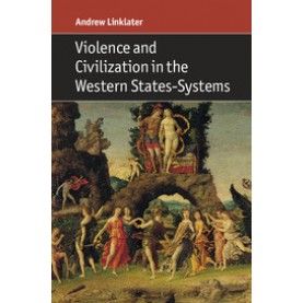 Violence and Civilization in the Western States-Systems-Andrew Linklater-Cambridge University Press-9781316608333