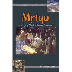 Mrtyu, Concept of Death in Indian Traditions: Transformation of the Body and Funeral Rites-Gian Giuseppe Filippi-9788124600726