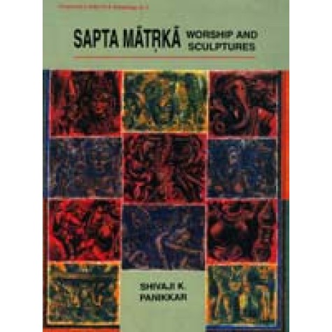 Saptamatrka Worship and Sculptures-Shivaji K Panikkar-DKPD-9788124600740