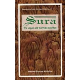 Sura:The Liquor and the Vedic Sacrifice-Madhavi Bhaskar Kolhatkar-DKPD-9788124601143