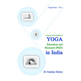 A Survey and Analysis of Yoga:Education and Research (PhD) In India-Sushim Dubey-9788124609835