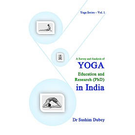 A Survey and Analysis of Yoga:Education and Research (PhD) In India-Sushim Dubey-9788124609835